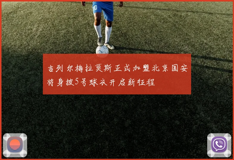 吉列尔梅拉莫斯正式加盟北京国安将身披5号球衣开启新征程